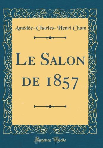 Le Salon de 1857 (Classic Reprint)