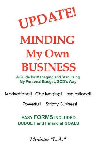 Update! Minding My Own Business, a Guide for Managing and Stabilizing My Personal Budget, God's Way: (English)