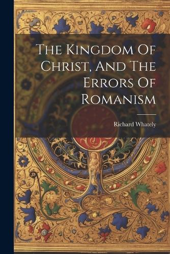 The Kingdom Of Christ, And The Errors Of Romanism