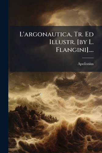 L'argonautica, Tr. Ed Illustr. [by L. Flangini]....