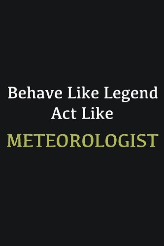 Behave like Legend Act Like Meteorologist