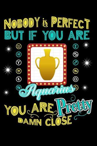 Nobody Is Perfect But If You Are an Aquarius You Are Pretty Damn Close: Esstential Oils 100 Page 6 X 9 Journal to Jot Down Your Favorite Blends and Notes