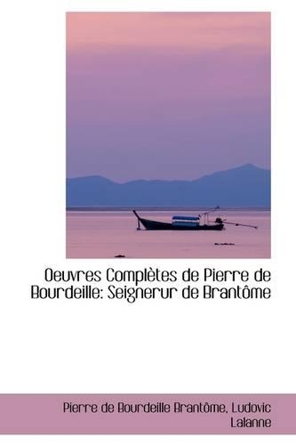 Oeuvres Completes de Pierre de Bourdeille: Seignerur de Brant Me(English)