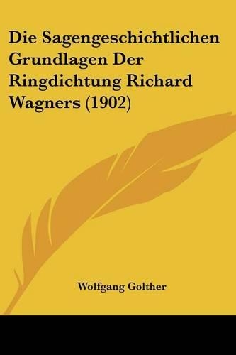 Die Sagengeschichtlichen Grundlagen Der Ringdichtung Richard Wagners (1902): (German)