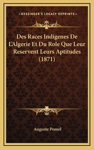 Des Races Indigenes De L'Algerie Et Du Role Que Leur Reservent Leurs Aptitudes (1871)