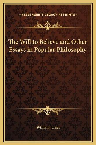 The Will to Believe and Other Essays in Popular Philosophy: (English)