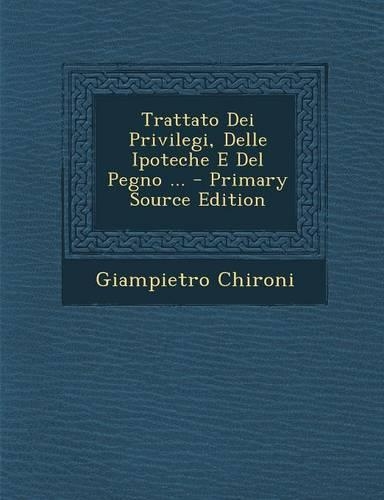 Trattato Dei Privilegi, Delle Ipoteche E Del Pegno ...