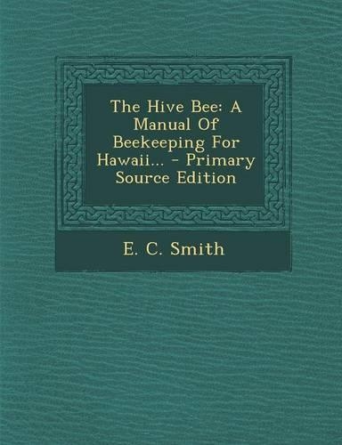 The Hive Bee: A Manual of Beekeeping for Hawaii... - Primary Source Edition(English)