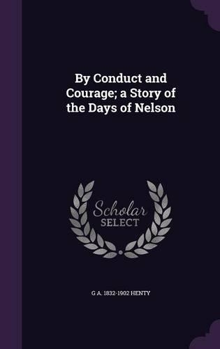 By Conduct and Courage; A Story of the Days of Nelson