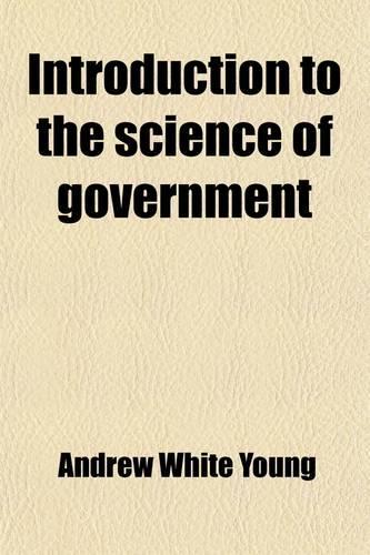 Introduction to the Science of Government; And Compend of the Constitutional and Civil Jurisprudence of the United States. with a Brief Treatise on Po
