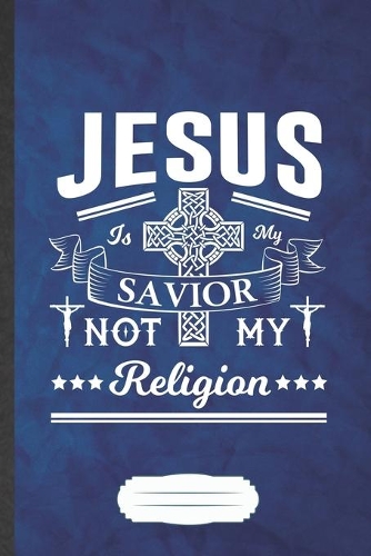 Jesus Is My Savior Not My Religion: Jesus Blank Journal Write Record. Practical Dad Mom Anniversary Gift, Fashionable Funny Creative Writing Logbook, Vintage Retro A5 6X9 110 Page