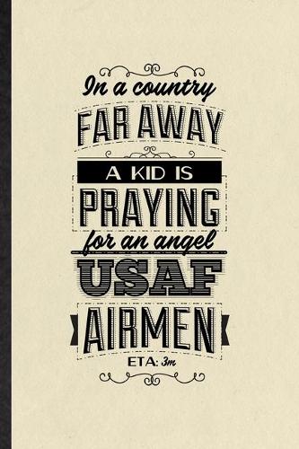 In a Country Far Away a Kid Is Praying for an Angel Usaf Airmen Eta 3m: Funny Blank Lined Notebook/ Journal For Patriotic Military Army, Freedom Veterans Day, Inspirational Saying Unique Special Birthday Gift Idea Person