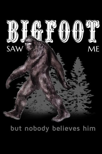 Bigfoot Saw Me But Nobody Believes Him