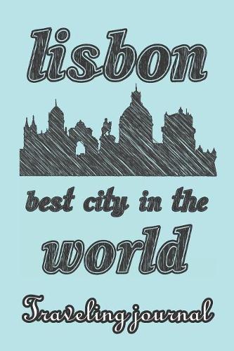 Lisbon - Best City in the World - Traveling Journal: Travel Story Notebook to Note Every Trip to a Traveled City(55 My Travel Story)