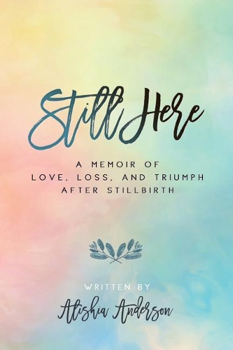 Still Here: A Memoir of Love, Loss, and Triumph After Stillbirth