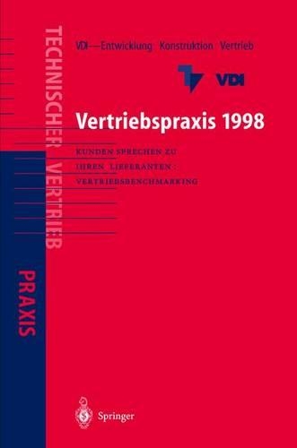 Vertriebspraxis 1998: Kunden Sprechen Zu Ihren Lieferanten: Die Ergebnisse Des 1. Deutschen Vertriebs-Ingenieurtages Des VDI(VDI-Buch / Praxis Des Technischen Vertriebs)
