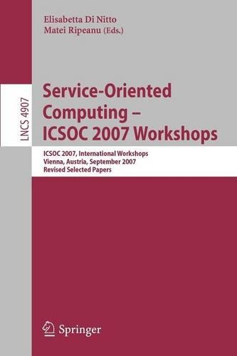 Service-Oriented Computing - ICSOC 2007 Workshops: ICSOC 2007 International Workshops, Vienna, Austria, September 17, 2007, Revised Selected Papers(Programming and Software Engineering)