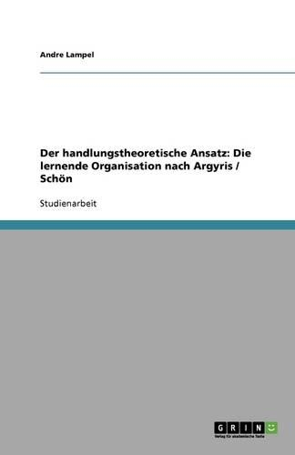 Der handlungstheoretische Ansatz: Die lernende Organisation nach Argyris / Schön(German)