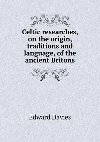 Celtic researches, on the origin, traditions and language, of the ancient Britons