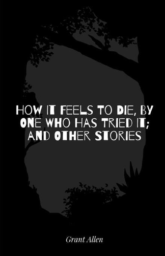 How It Feels To Die, By One Who Has Tried It; and Other Stories Illustrated