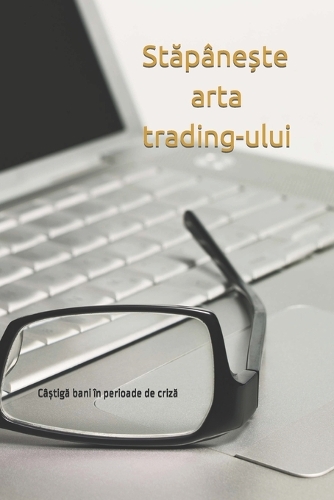 StĂpâneȘte Arta Trading-Ului: Câ?tiga bani în perioade de criza