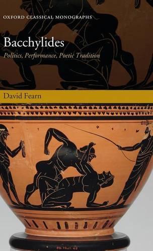 Bacchylides: Politics, Performance, Poetic Tradition(Oxford Classical Monographs)
