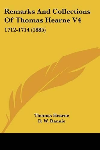 Remarks And Collections Of Thomas Hearne V4