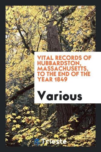 Vital Records of Hubbardston, Massachusetts, to the End of the Year 1849