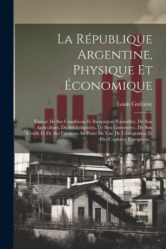La République Argentine, Physique Et Économique