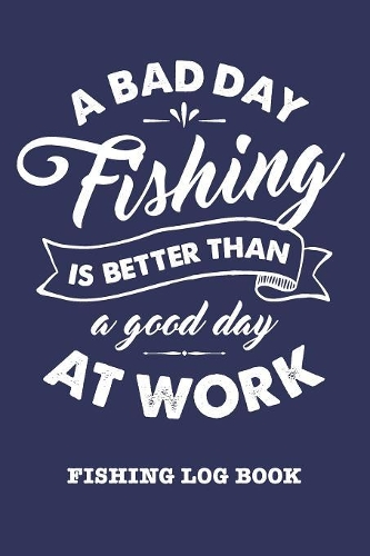 A Bad Day Fishing Is Better Than A Good Day At Work