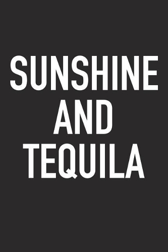 Sunshine and Tequila: A 6x9 Inch Matte Softcover Journal Notebook with 120 Blank Lined Pages and an Encouraging Funny Cover Slogan