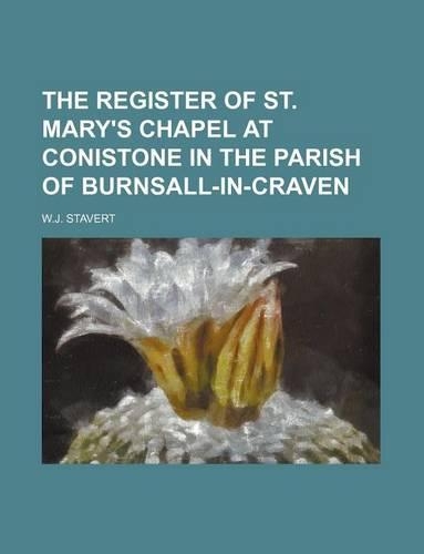 The Register of St. Mary's Chapel at Conistone in the Parish of Burnsall-In-Craven