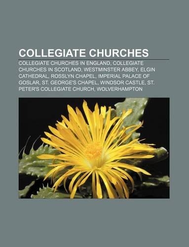 Collegiate Churches: Collegiate Churches in England, Collegiate Churches in Scotland, Westminster Abbey, Elgin Cathedral, Rosslyn Chapel(English)
