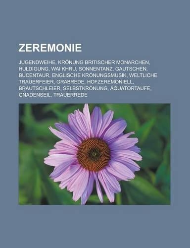 Zeremonie: Jugendweihe, Kronung Britischer Monarchen, Huldigung, Wai Khru, Sonnentanz, Gautschen, Bucentaur, Englische Kronungsmu(German)