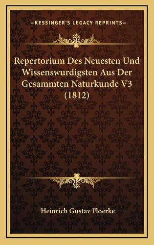 Repertorium Des Neuesten Und Wissenswurdigsten Aus Der Gesammten Naturkunde V3 (1812): (German)