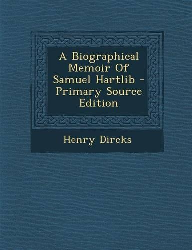 A Biographical Memoir of Samuel Hartlib - Primary Source Edition