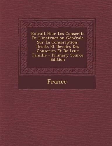 Extrait Pour Les Conscrits de L'Instruction Generale Sur La Conscription: Droits Et Devoirs Des Conscrits Et de Leur Famille - Primary Source Edition: (French)