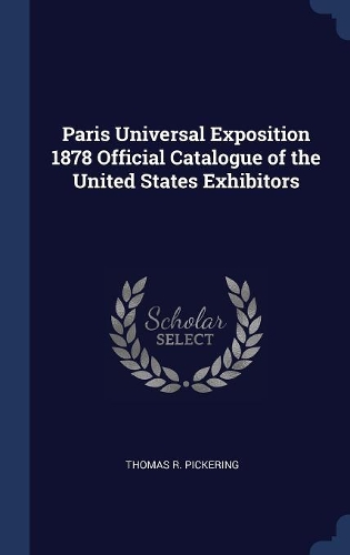 Paris Universal Exposition 1878 Official Catalogue of the United States Exhibitors