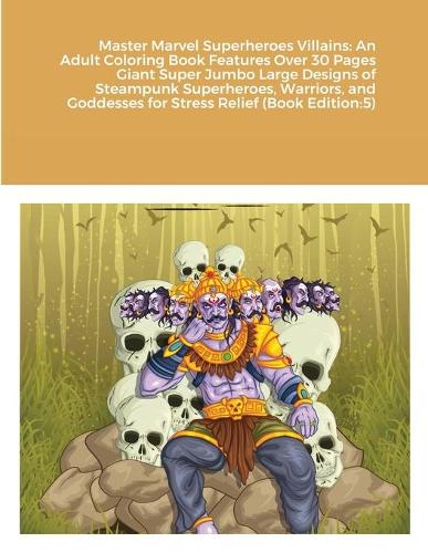 Master Marvel Superheroes Villains: An Adult Coloring Book Features Over 30 Pages Giant Super Jumbo Large Designs of Steampunk Superheroes, Warriors, and Goddesses for Stress Relief (B
