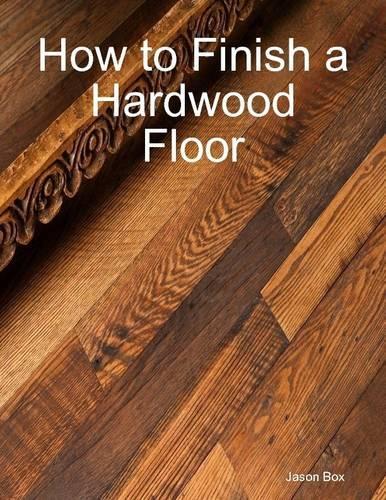 How to Finish a Hardwood Floor