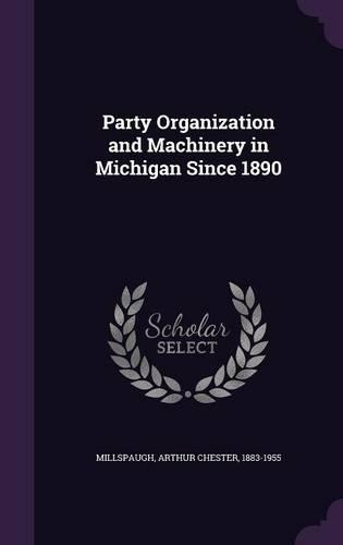 Party Organization and Machinery in Michigan Since 1890