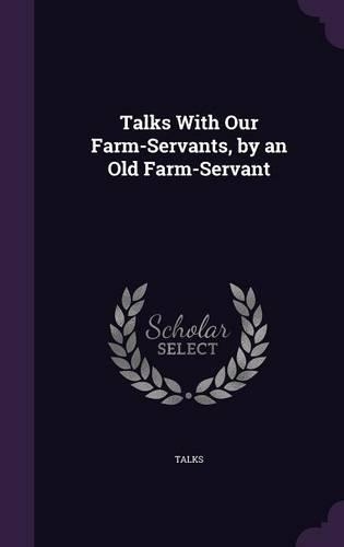 Talks With Our Farm-Servants, by an Old Farm-Servant