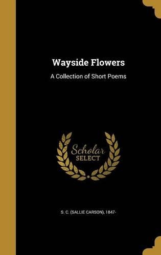 Wayside Flowers: A Collection of Short Poems