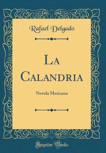 La Calandria: Novela Mexicana (Classic Reprint)
