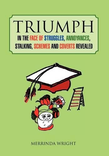 Triumph: In the Face of Struggles, Annoyances, Stalking, Schemes and Coverts Revealed