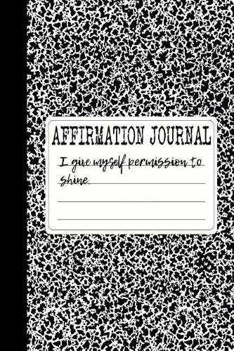 I Give Myself Permission to Shine: A 6 x 9 Lined Affirmation Journal
