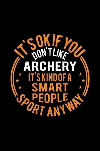 It's Okay If You Don't Like Archery It's Kind Of A Smart People Sport Anyway