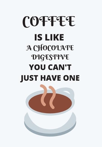 Coffee Is Like a Chocolate Digestive You Can't Just Have One