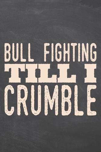 Bull Fighting till i Crumble: Bull Fighting Notebook, Planner or Journal Size 6 x 9 110 Dot Grid Pages Office Equipment, Supplies, Gear Funny Bull Fighting Gift Idea for Christma