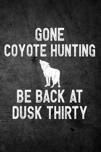Gone Coyote Hunting Be Back At Dusk Thirty